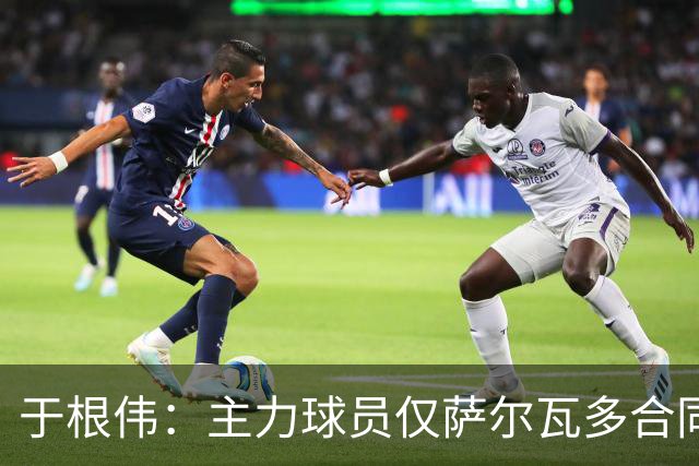 于根伟：主力球员仅萨尔瓦多合同年底到期 后4场没太多容错空间